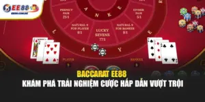 Tham gia Baccarat EE88 để tận hưởng trải nghiệm cược đặc sắc
