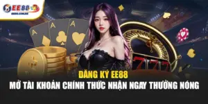 Mở tài khoản EE88 chính thức để tiếp cận ưu đãi dành cho người mới