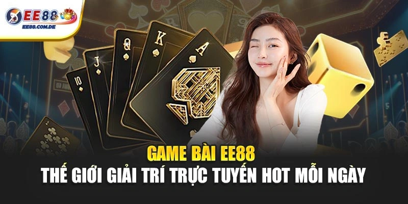 Game bài EE88 đáp ứng nhu cầu giải trí đa dạng hàng ngày Game bài EE88 đáp ứng nhu cầu giải trí đa dạng hàng ngày