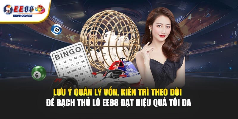 Lưu ý quản lý vốn, kiên trì theo dõi để bạch thủ lô EE88 đạt hiệu quả tối đa Lưu ý quản lý vốn, kiên trì theo dõi để bạch thủ lô EE88 đạt hiệu quả tối đa
