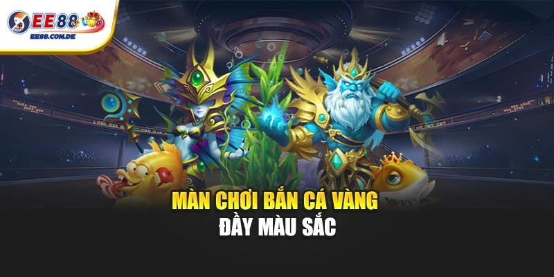 Màn chơi bắn cá vàng đầy màu sắc