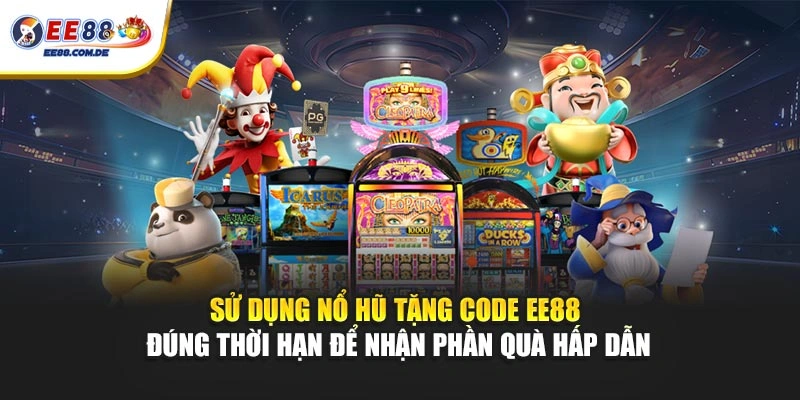Sử dụng nổ hũ tặng code EE88 đúng thời hạn để nhận phần quà hấp dẫn