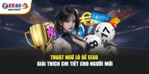 Chuyên mục thuật ngữ lô đề EE88 phù hợp cho người mới tiếp cận