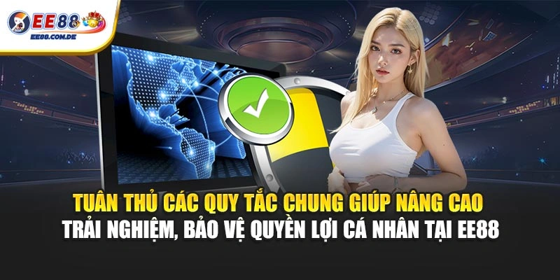 Tuân thủ các quy tắc chung giúp nâng cao trải nghiệm, bảo vệ quyền lợi cá nhân tại EE88
