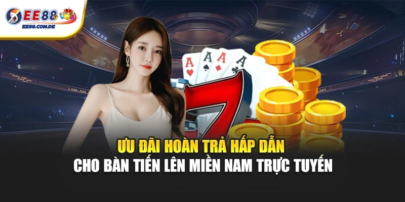 Ưu đãi hoàn trả hấp dẫn cho bàn tiến lên miền nam trực tuyến