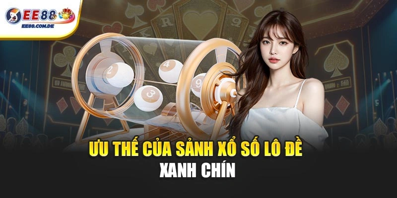 Ưu thế của sảnh xổ số lô đề xanh chín